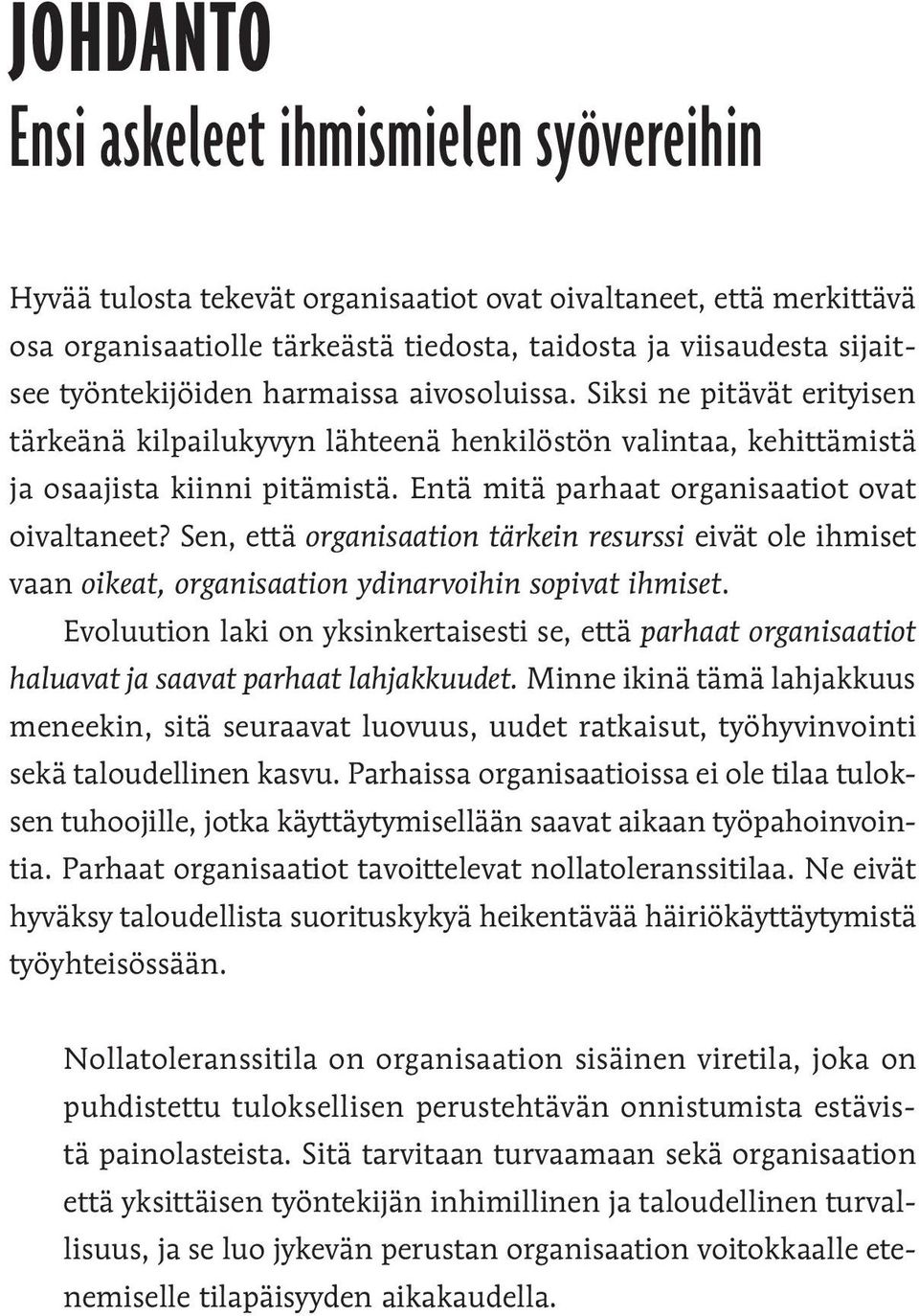 Entä mitä parhaat organisaatiot ovat oivaltaneet? Sen, että organisaation tärkein resurssi eivät ole ihmiset vaan oikeat, organisaation ydinarvoihin sopivat ihmiset.