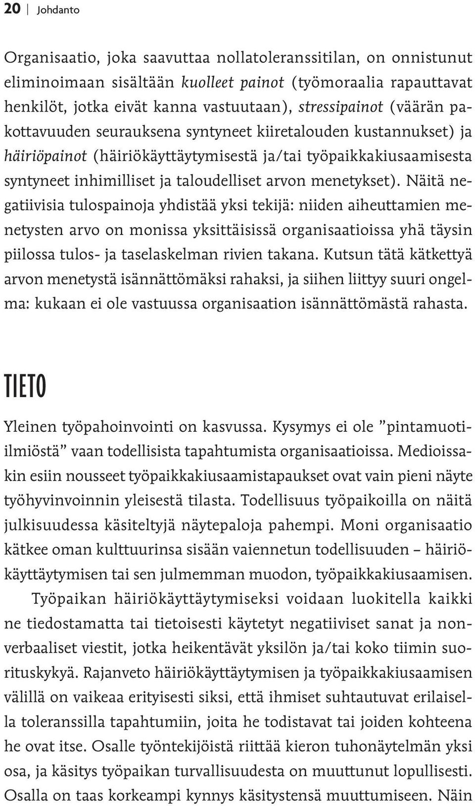 Näitä negatiivisia tulospainoja yhdistää yksi tekijä: niiden aiheuttamien menetysten arvo on monissa yksittäisissä organisaatioissa yhä täysin piilossa tulos- ja taselaskelman rivien takana.