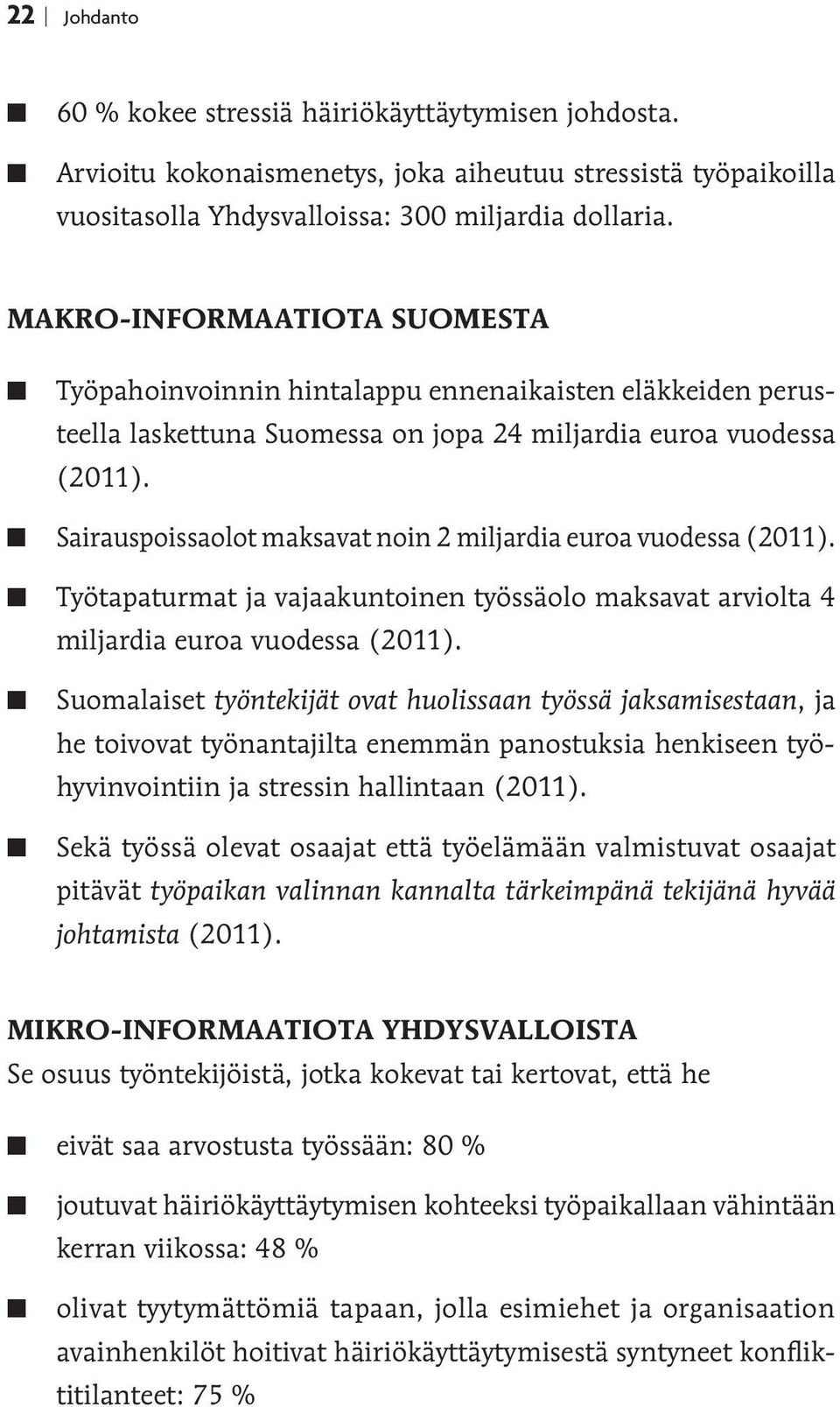 Sairauspoissaolot maksavat noin 2 miljardia euroa vuodessa (2011). Työtapaturmat ja vajaakuntoinen työssäolo maksavat arviolta 4 miljardia euroa vuodessa (2011).