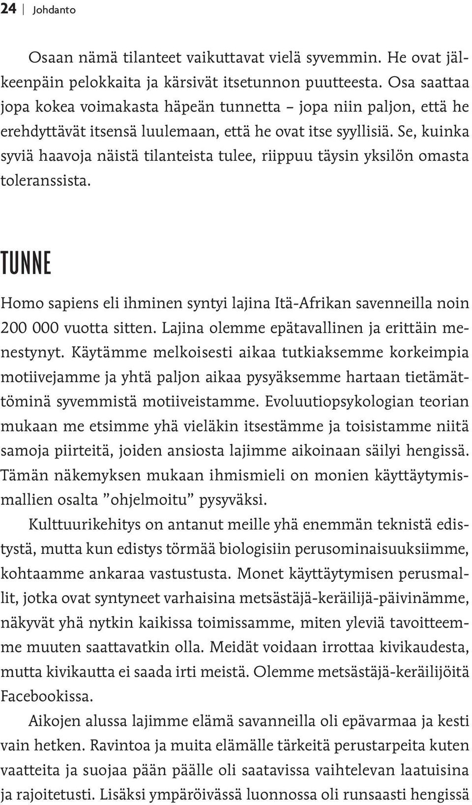 Se, kuinka syviä haavoja näistä tilanteista tulee, riippuu täysin yksilön omasta toleranssista. TUNNE Homo sapiens eli ihminen syntyi lajina Itä-Afrikan savenneilla noin 200 000 vuotta sitten.