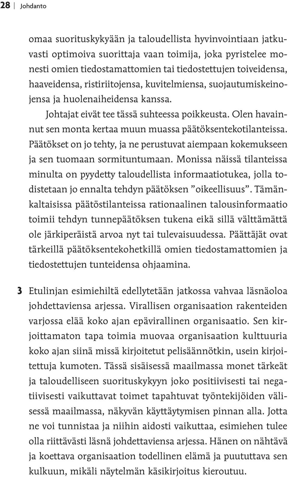 Olen havainnut sen monta kertaa muun muassa päätöksentekotilanteissa. Päätökset on jo tehty, ja ne perustuvat aiempaan kokemukseen ja sen tuomaan sormituntumaan.