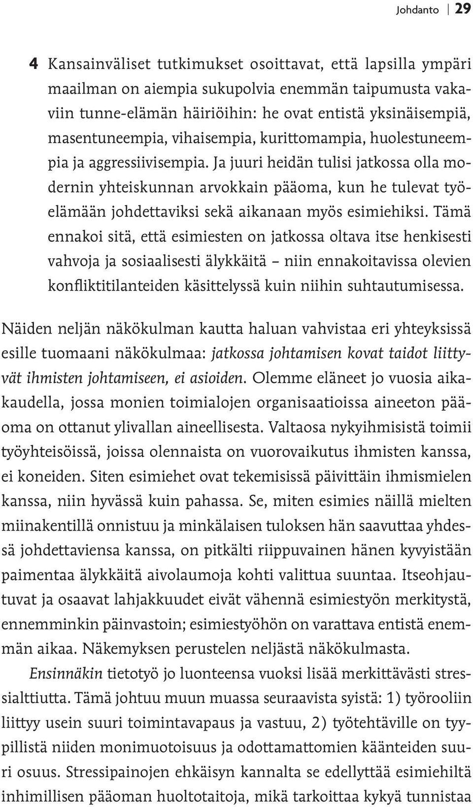 Ja juuri heidän tulisi jatkossa olla modernin yhteiskunnan arvokkain pääoma, kun he tulevat työelämään johdettaviksi sekä aikanaan myös esimiehiksi.