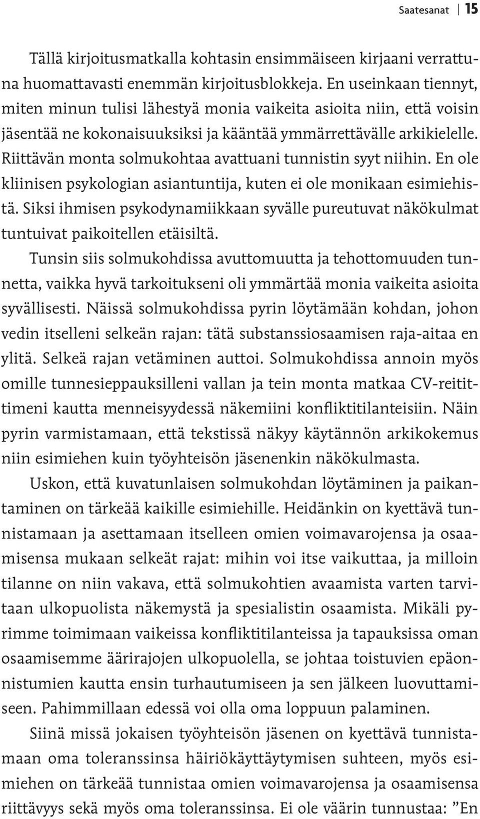 Riittävän monta solmukohtaa avattuani tunnistin syyt niihin. En ole kliinisen psykologian asiantuntija, kuten ei ole monikaan esimiehistä.