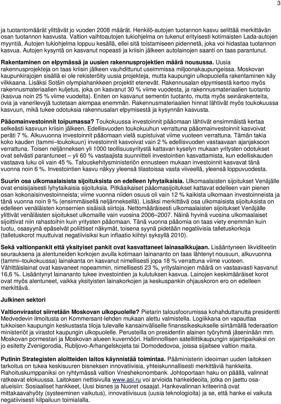 Autojen kysyntä on kasvanut nopeasti ja kriisin jälkeen autolainojen saanti on taas parantunut. Rakentaminen on elpymässä ja uusien rakennusprojektien määrä nousussa.