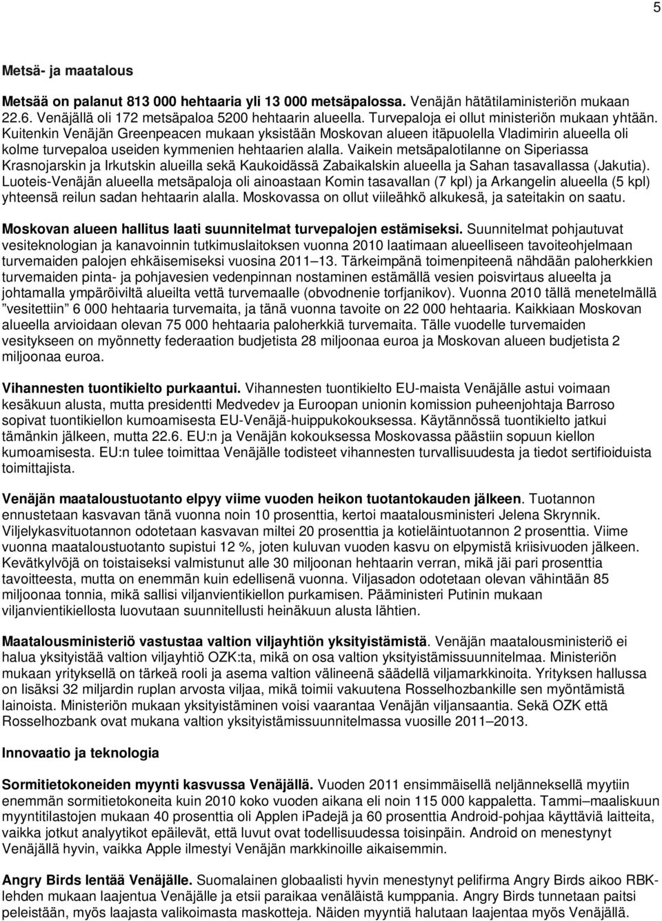 Vaikein metsäpalotilanne on Siperiassa Krasnojarskin ja Irkutskin alueilla sekä Kaukoidässä Zabaikalskin alueella ja Sahan tasavallassa (Jakutia).