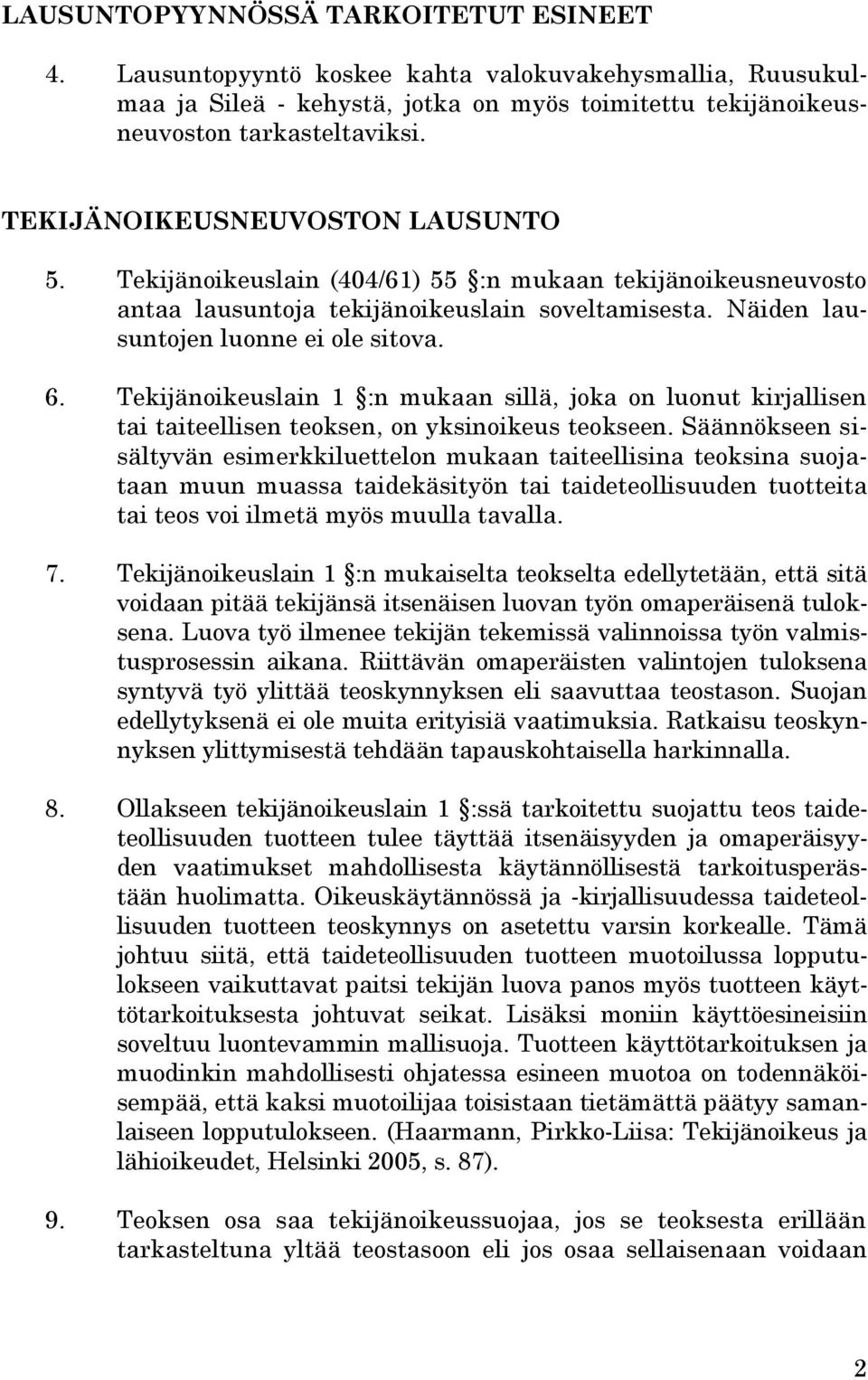 Tekijänoikeuslain 1 :n mukaan sillä, joka on luonut kirjallisen tai taiteellisen teoksen, on yksinoikeus teokseen.