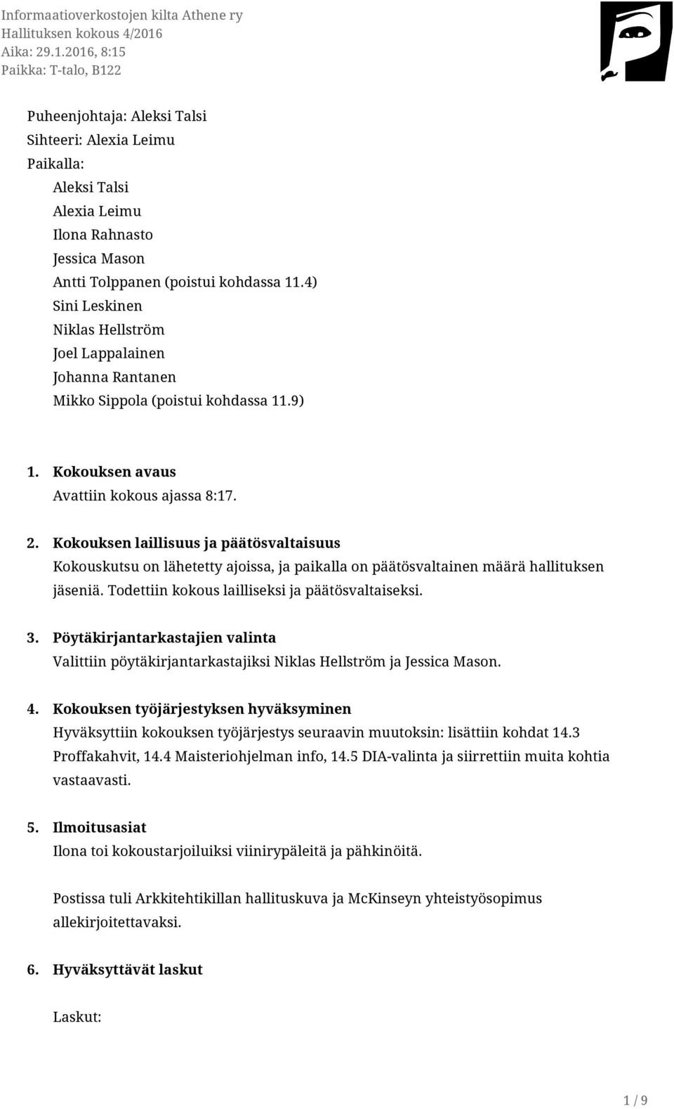 Kokouksen laillisuus ja päätösvaltaisuus Kokouskutsu on lähetetty ajoissa, ja paikalla on päätösvaltainen määrä hallituksen jäseniä. Todettiin kokous lailliseksi ja päätösvaltaiseksi. 3.