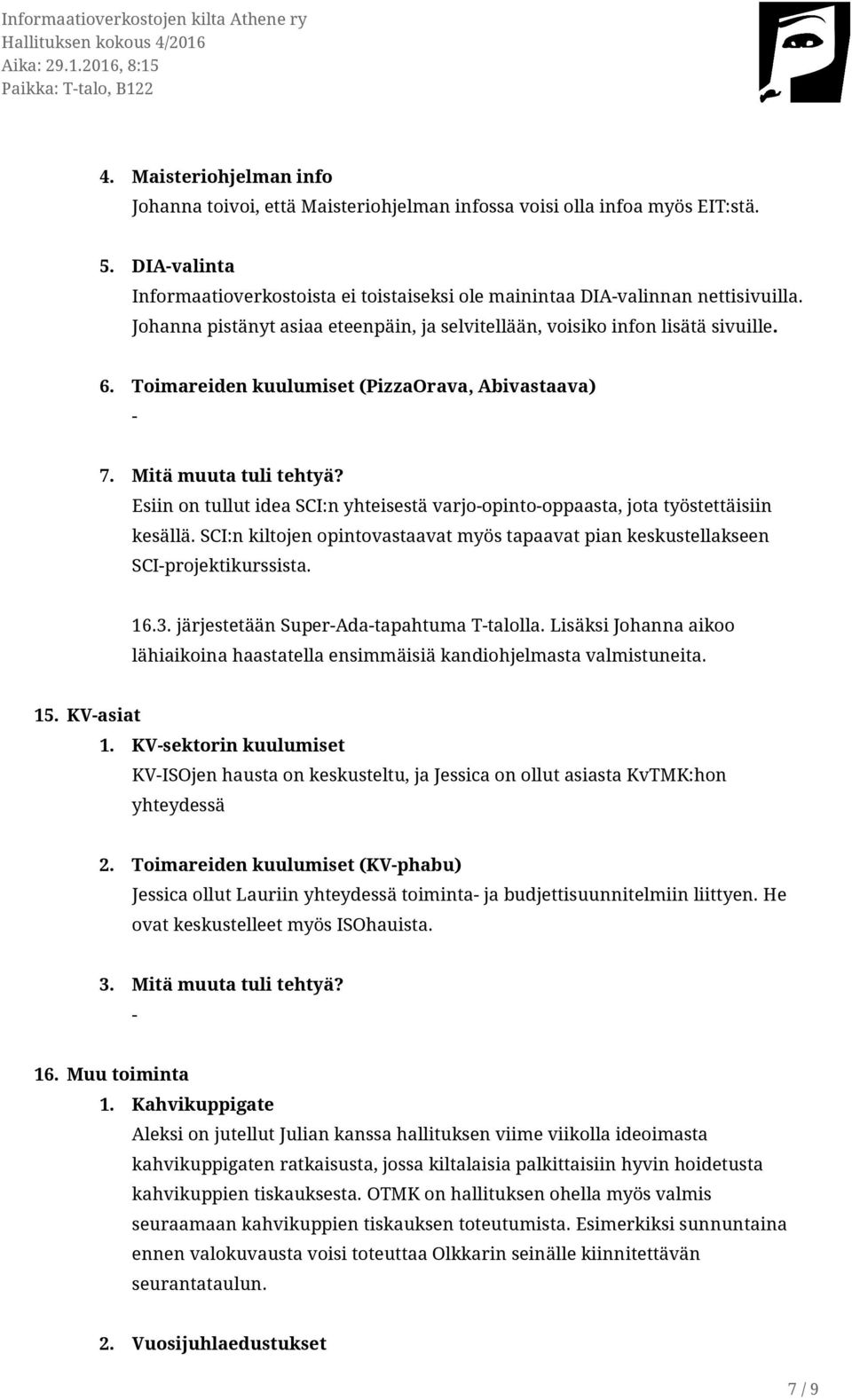 Esiin on tullut idea SCI:n yhteisestä varjoopintooppaasta, jota työstettäisiin kesällä. SCI:n kiltojen opintovastaavat myös tapaavat pian keskustellakseen SCIprojektikurssista. 16.3.