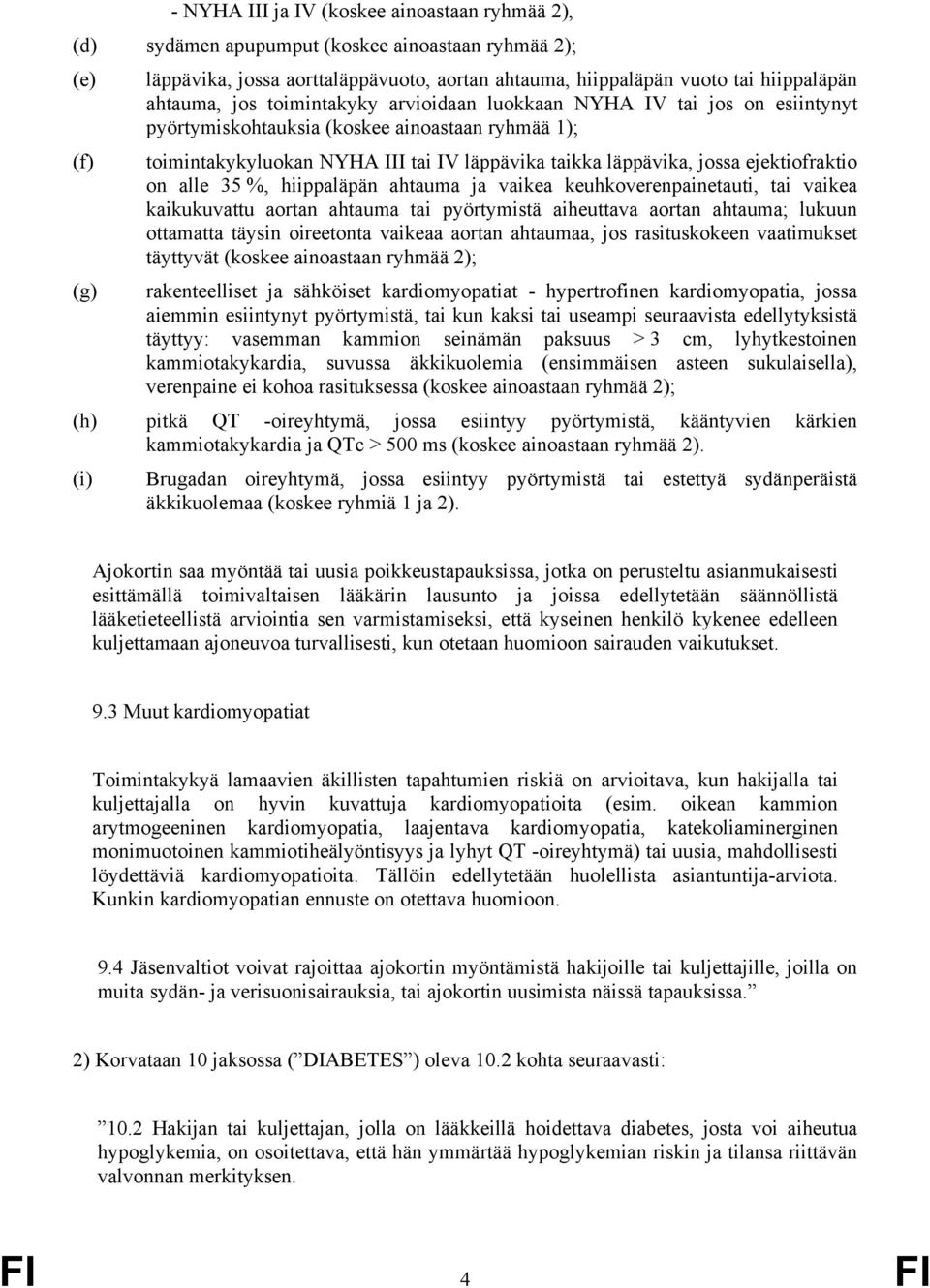ejektiofraktio on alle 35 %, hiippaläpän ahtauma ja vaikea keuhkoverenpainetauti, tai vaikea kaikukuvattu aortan ahtauma tai pyörtymistä aiheuttava aortan ahtauma; lukuun ottamatta täysin oireetonta