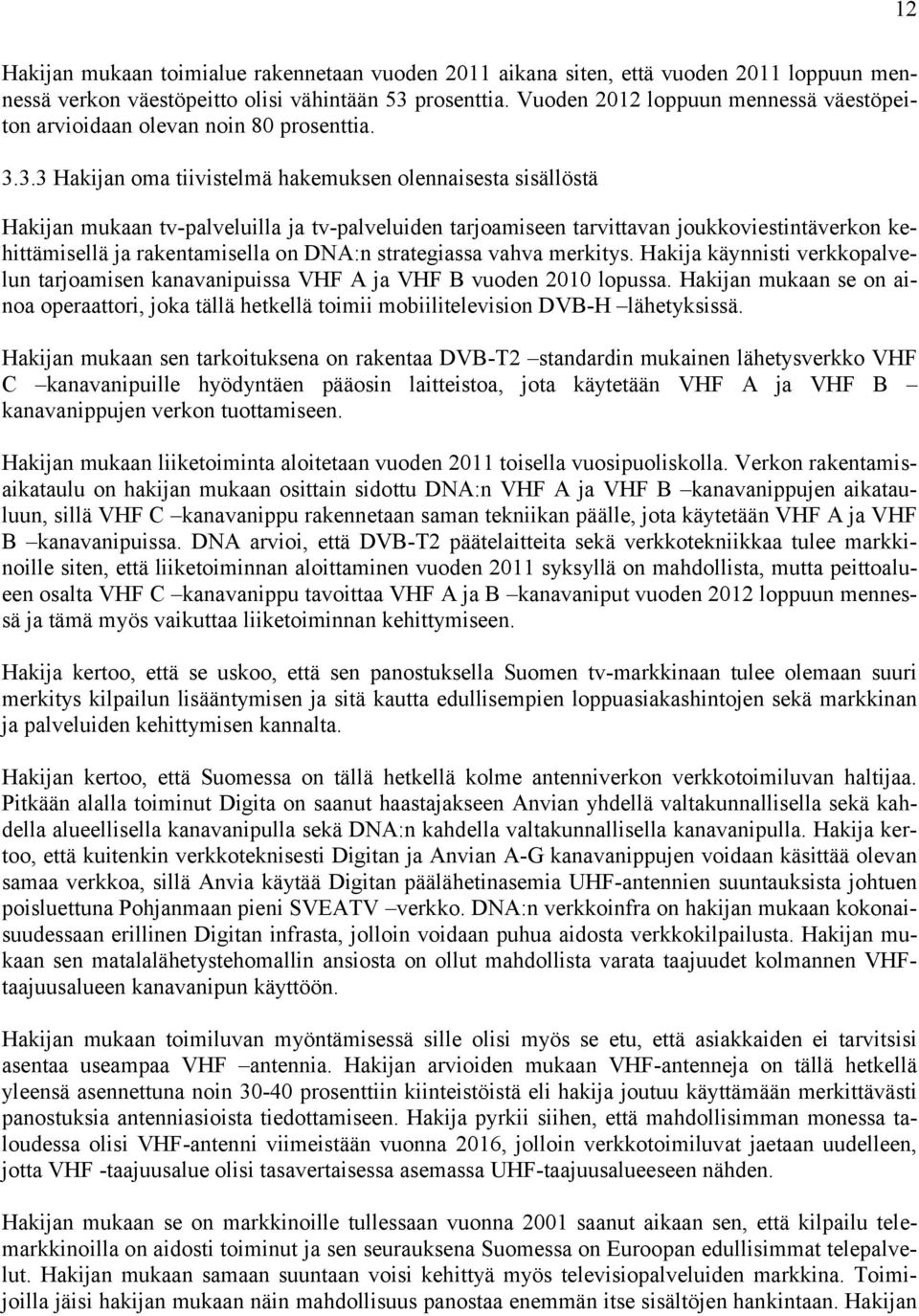 3.3 Hakijan oma tiivistelmä hakemuksen olennaisesta sisällöstä Hakijan mukaan tv-palveluilla ja tv-palveluiden tarjoamiseen tarvittavan joukkoviestintäverkon kehittämisellä ja rakentamisella on DNA:n