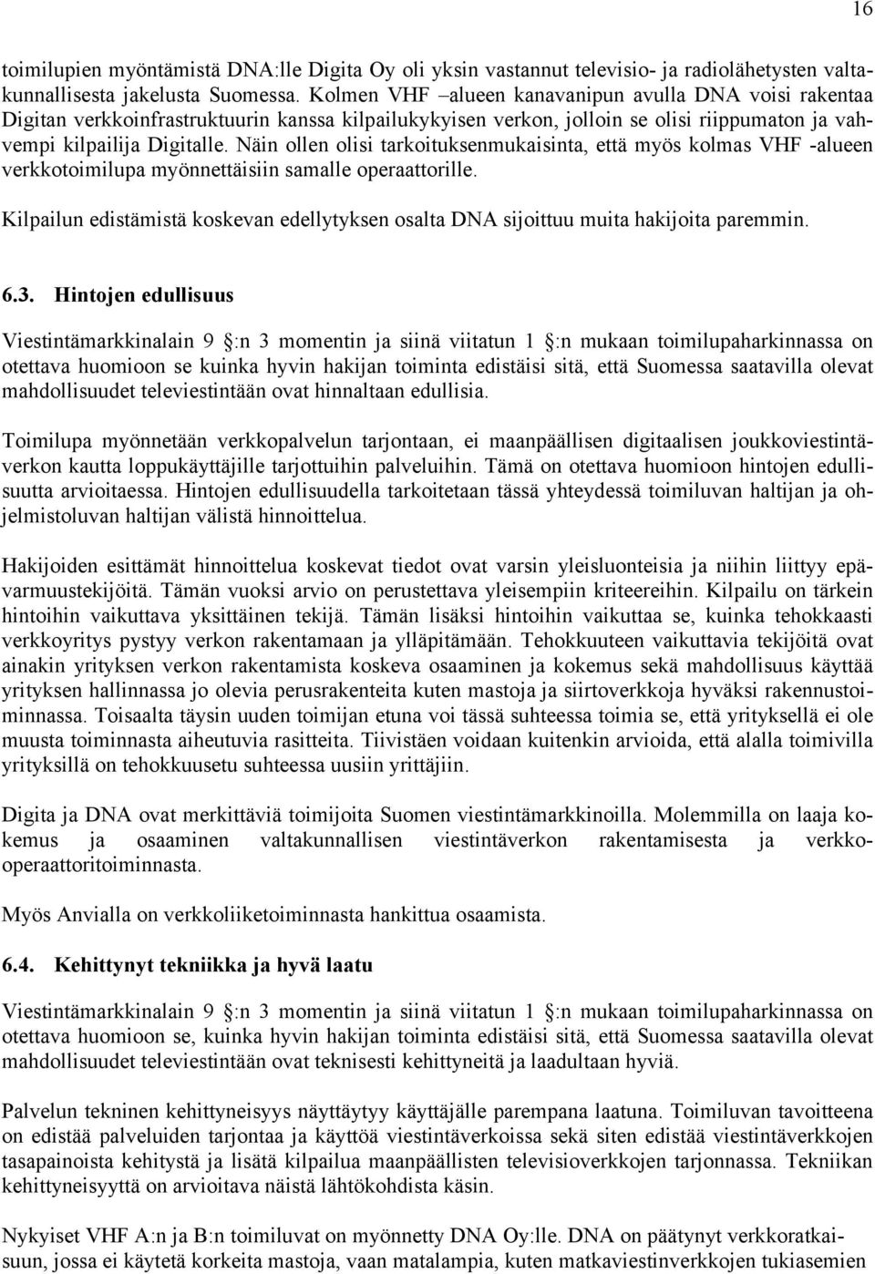 Näin ollen olisi tarkoituksenmukaisinta, että myös kolmas VHF -alueen verkkotoimilupa myönnettäisiin samalle operaattorille.