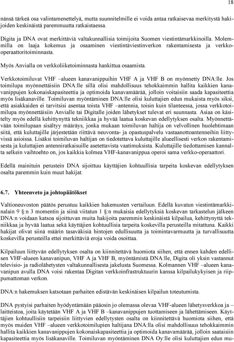 Myös Anvialla on verkkoliiketoiminnasta hankittua osaamista. Verkkotoimiluvat VHF alueen kanavanippuihin VHF A ja VHF B on myönnetty DNA:lle.