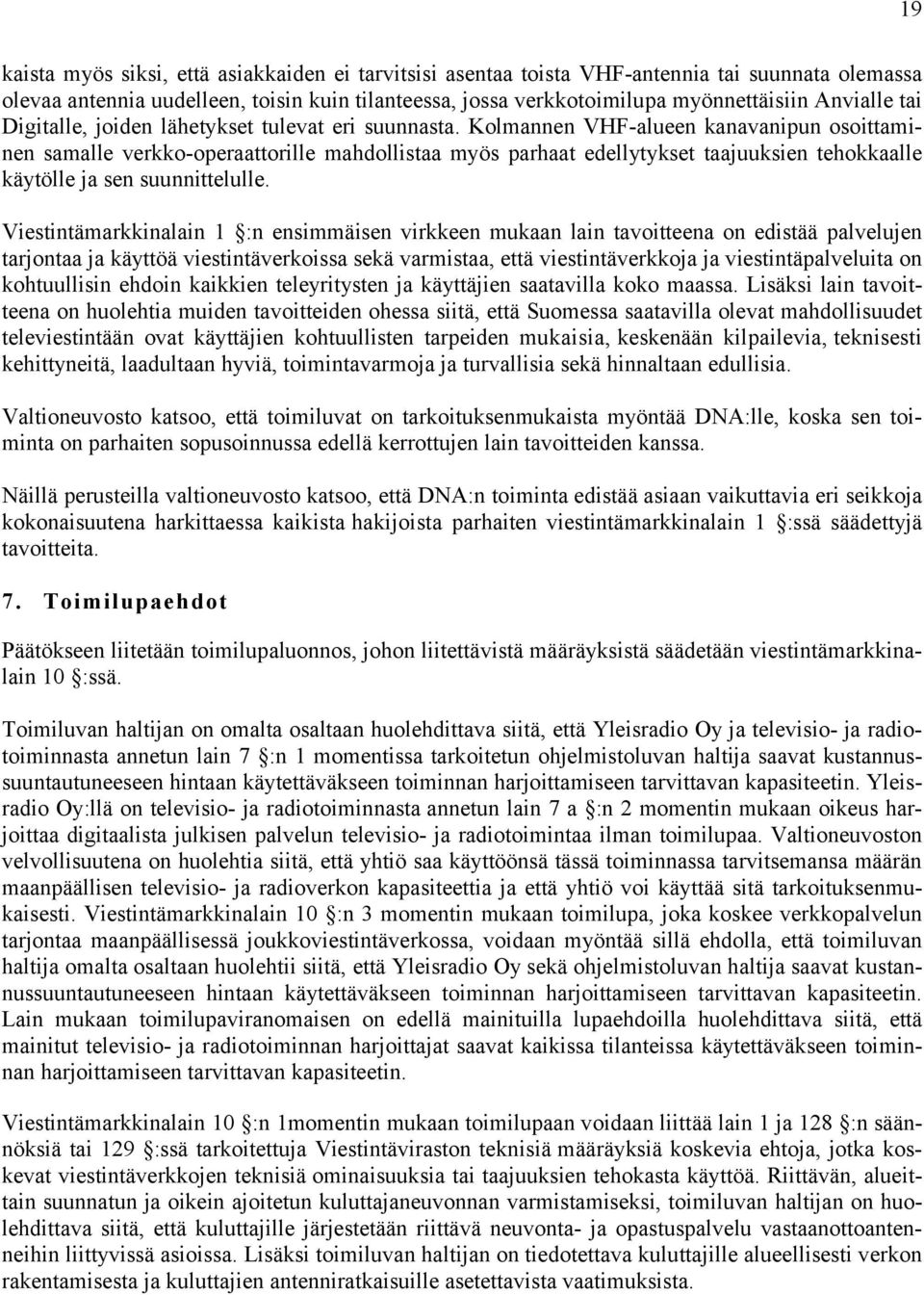 Kolmannen VHF-alueen kanavanipun osoittaminen samalle verkko-operaattorille mahdollistaa myös parhaat edellytykset taajuuksien tehokkaalle käytölle ja sen suunnittelulle.