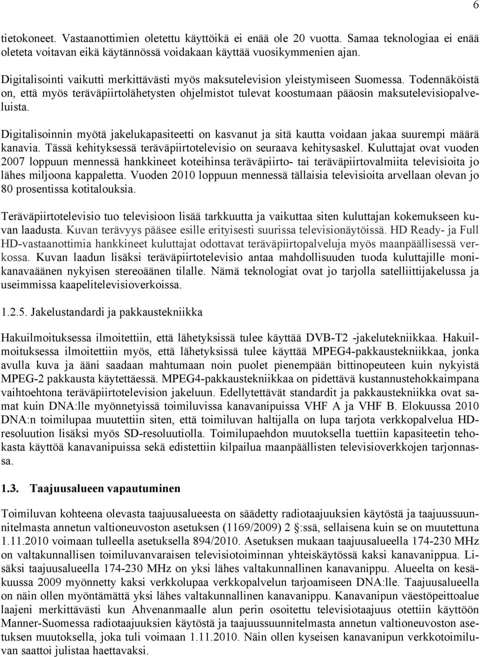 Digitalisoinnin myötä jakelukapasiteetti on kasvanut ja sitä kautta voidaan jakaa suurempi määrä kanavia. Tässä kehityksessä teräväpiirtotelevisio on seuraava kehitysaskel.