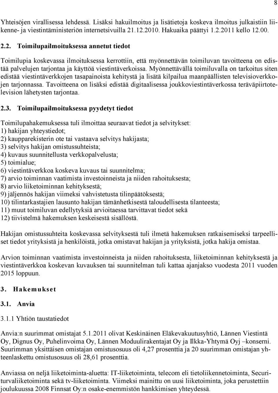 Myönnettävällä toimiluvalla on tarkoitus siten edistää viestintäverkkojen tasapainoista kehitystä ja lisätä kilpailua maanpäällisten televisioverkkojen tarjonnassa.