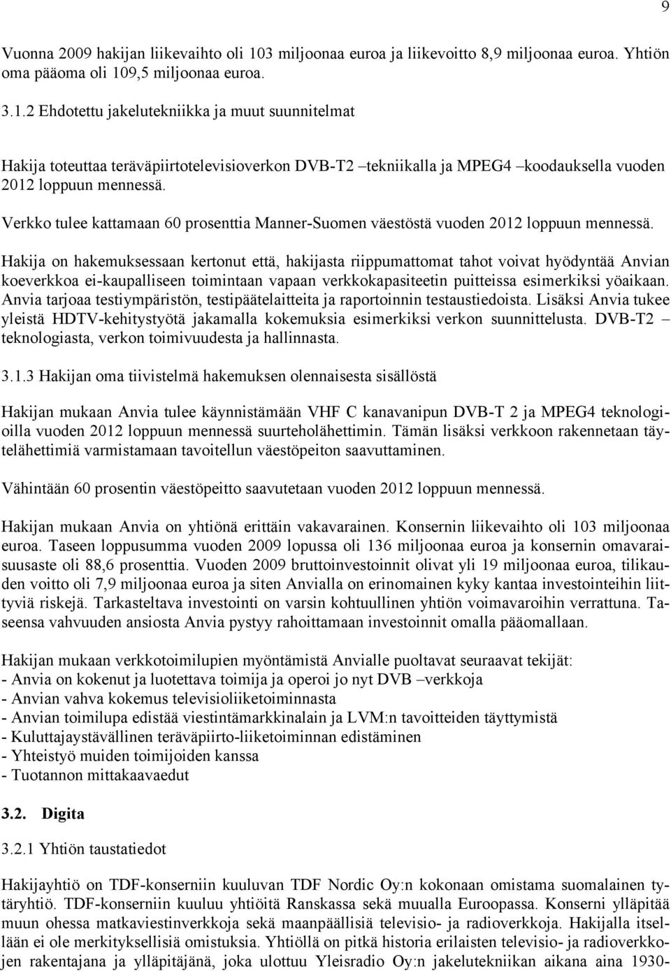 9,5 miljoonaa euroa. 3.1.2 Ehdotettu jakelutekniikka ja muut suunnitelmat Hakija toteuttaa teräväpiirtotelevisioverkon DVB-T2 tekniikalla ja MPEG4 koodauksella vuoden 2012 loppuun mennessä.