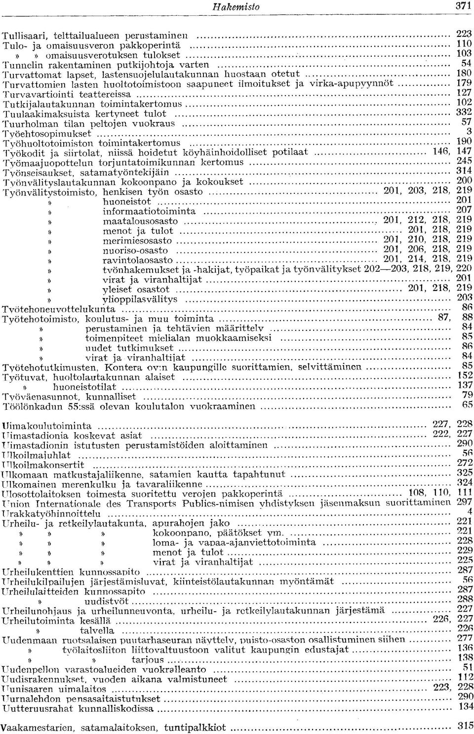 virka-apu pyynnöt 179 Turvavartiointi teattereissa 127 Tutkijalautakunnan toimintakertomus 102 Tuulaakimaksuista kertyneet tulot 332 Tuurholman tilan peltojen vuokraus 57 Työehtosopimukset 3