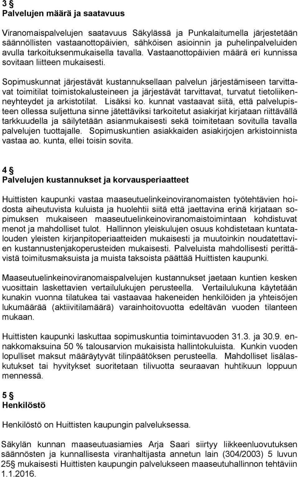 Sopimuskunnat järjestävät kustannuksellaan palvelun järjestämiseen tarvittavat toimitilat toimistokalusteineen ja järjestävät tarvittavat, turvatut tietoliikenneyhteydet ja arkistotilat. Lisäksi ko.