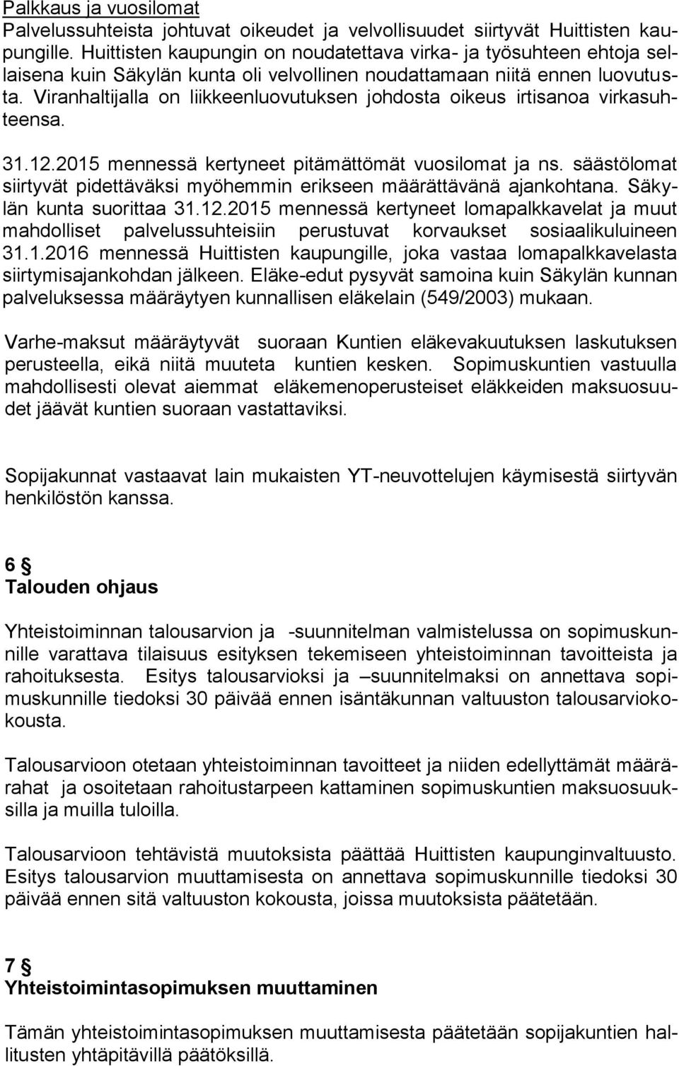 Viranhaltijalla on liikkeenluovutuksen johdosta oikeus irtisanoa virkasuhteensa. 31.12.2015 mennessä kertyneet pitämättömät vuosilomat ja ns.