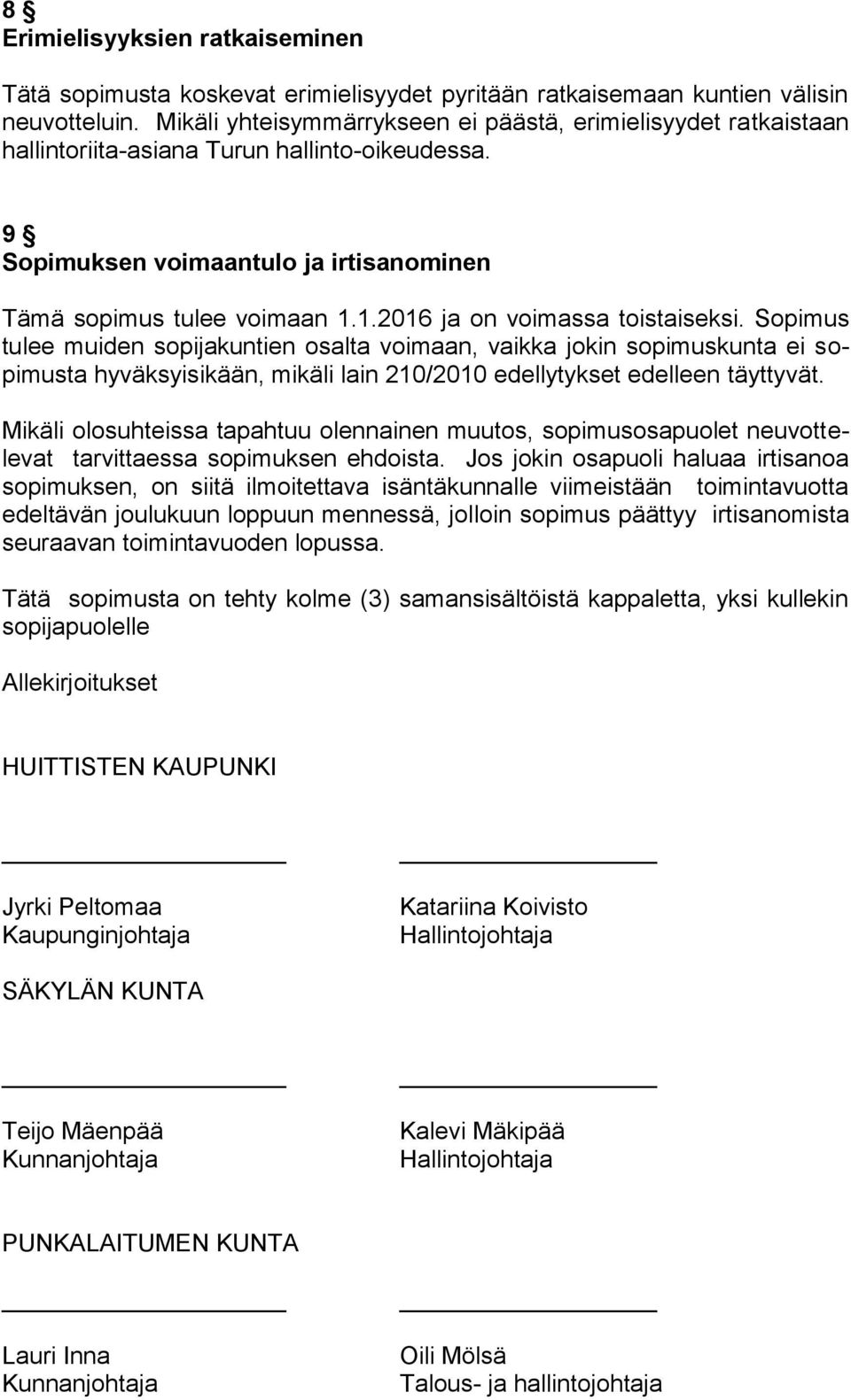1.2016 ja on voimassa toistaiseksi. Sopimus tulee muiden sopijakuntien osalta voimaan, vaikka jokin sopimuskunta ei sopimusta hyväksyisikään, mikäli lain 210/2010 edellytykset edelleen täyttyvät.