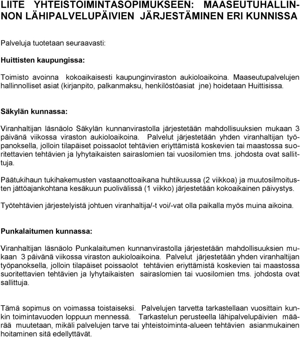 Säkylän kunnassa: Viranhaltijan läsnäolo Säkylän kunnanvirastolla järjestetään mahdollisuuksien mukaan 3 päivänä viikossa viraston aukioloaikoina.