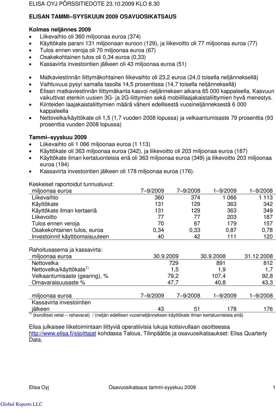 Tulos ennen veroja oli 70 miljoonaa euroa (67) Osakekohtainen tulos oli 0,34 euroa (0,33) Kassavirta investointien jälkeen oli 43 miljoonaa euroa (51) Matkaviestinnän liittymäkohtainen liikevaihto