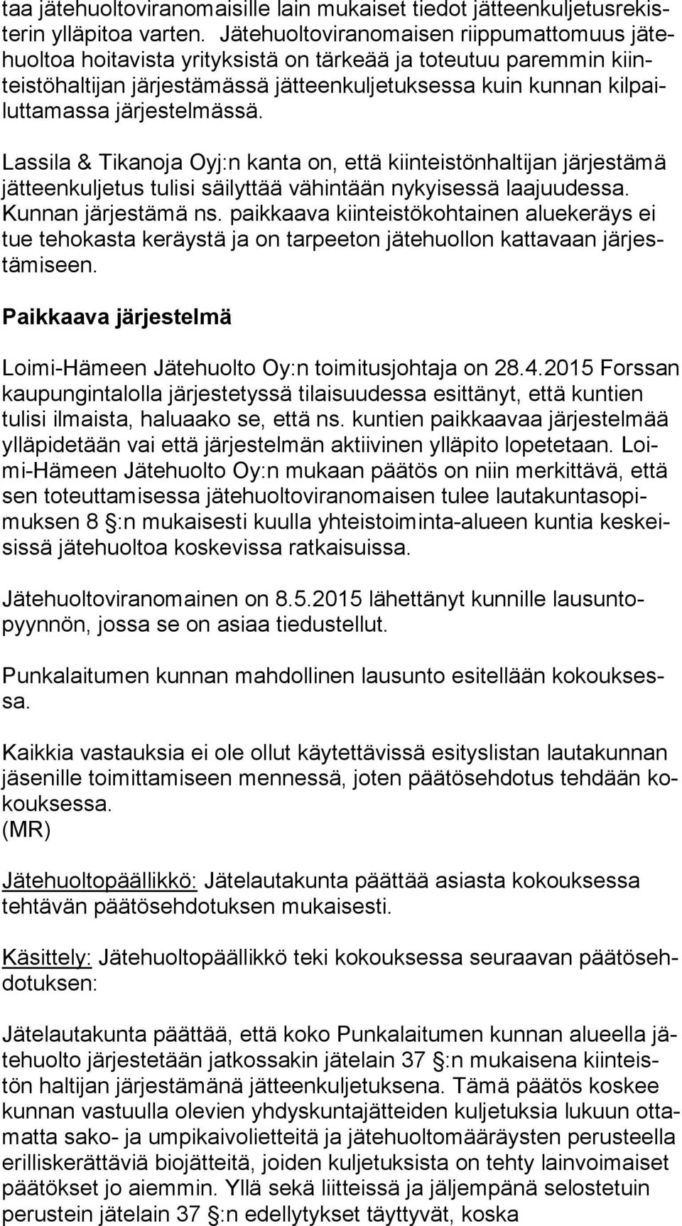 järjestelmässä. Lassila & Tikanoja Oyj:n kanta on, että kiinteistönhaltijan järjestämä jät teen kul je tus tulisi säilyttää vähintään nykyisessä laajuudessa. Kun nan järjestämä ns.