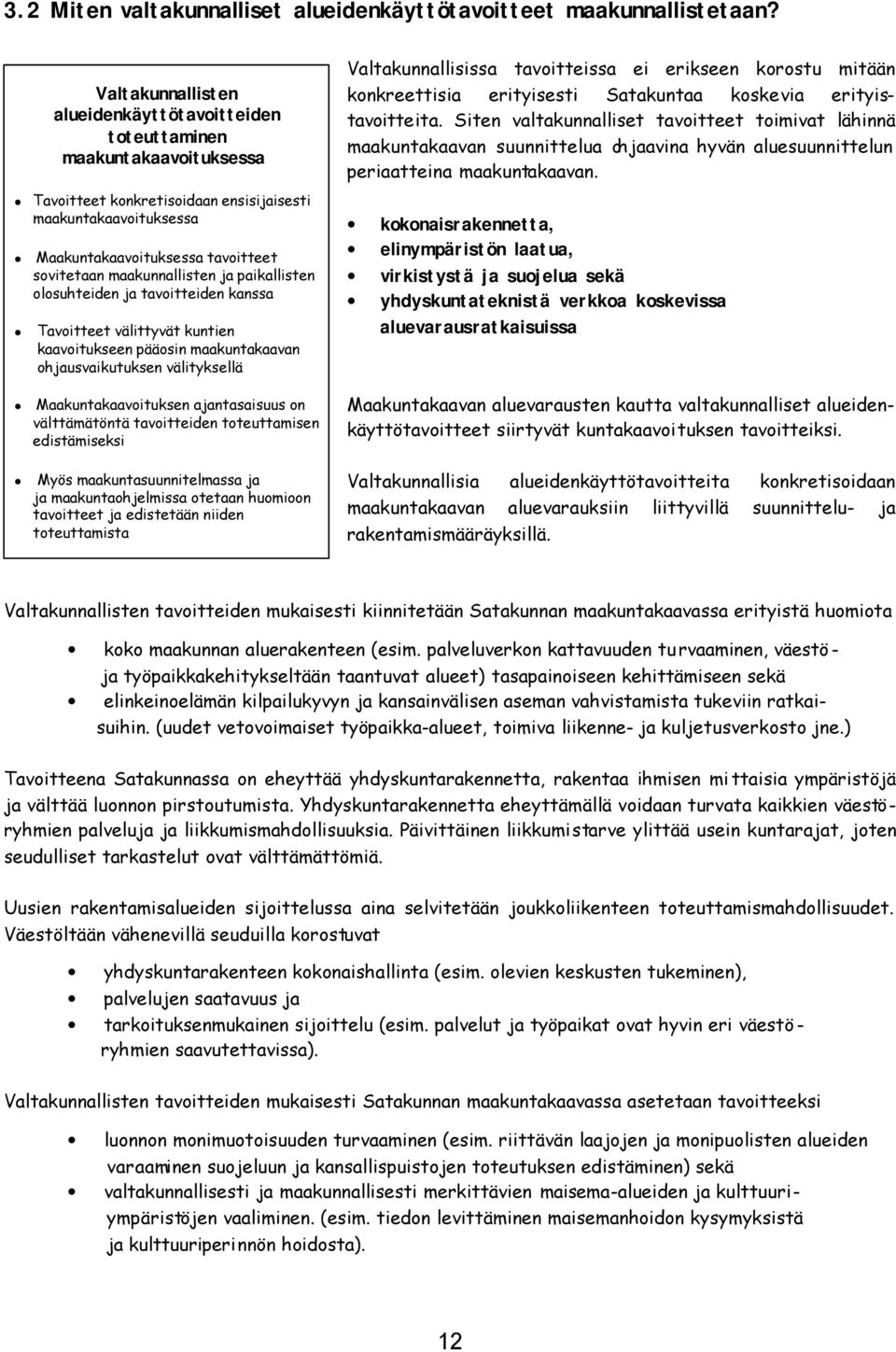 Tavoitteet välittyvät kuntien kaavoitukseen pääosin maakuntakaavan ohjausvaikutuksen välityksellä! Maakuntakaavoituksen ajantasaisuus on välttämätöntä tavoitteiden toteuttamisen edistämiseksi!