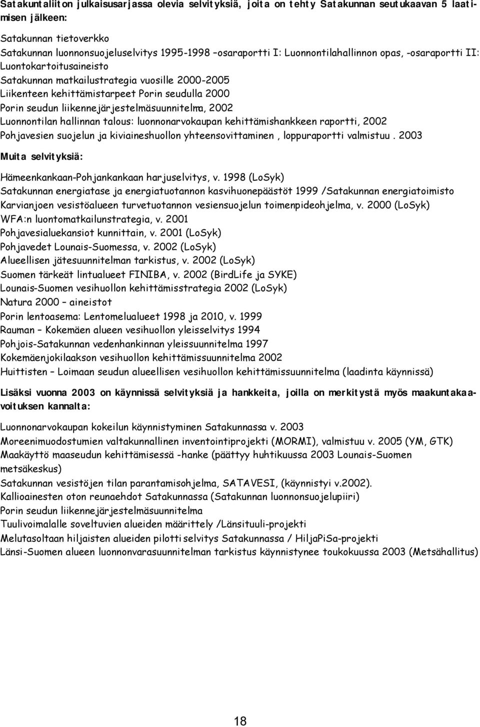 liikennejärjestelmäsuunnitelma, 2002 Luonnontilan hallinnan talous: luonnonarvokaupan kehittämishankkeen raportti, 2002 Pohjavesien suojelun ja kiviaineshuollon yhteensovittaminen, loppuraportti