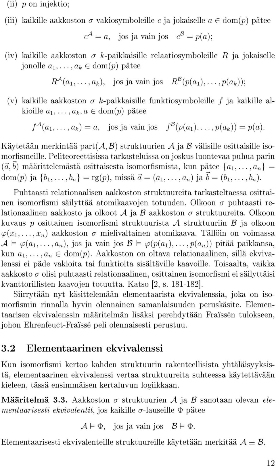 .., a k, a dom(p) pätee f A (a 1,..., a k ) = a, jos ja vain jos f B (p(a 1 ),..., p(a k )) = p(a). Käytetään merkintää part(a, B) struktuurien A ja B välisille osittaisille isomorsmeille.