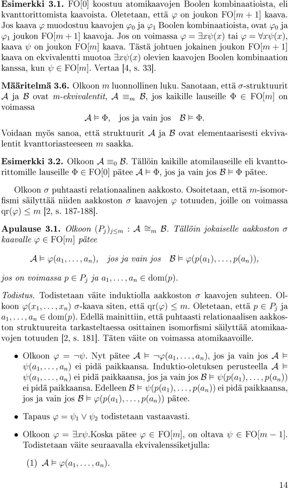 Tästä johtuen jokainen joukon FO[m + 1] kaava on ekvivalentti muotoa xψ(x) olevien kaavojen Boolen kombinaation kanssa, kun ψ FO[m]. Vertaa [4, s. 33]. Määritelmä 3.6. Olkoon m luonnollinen luku.