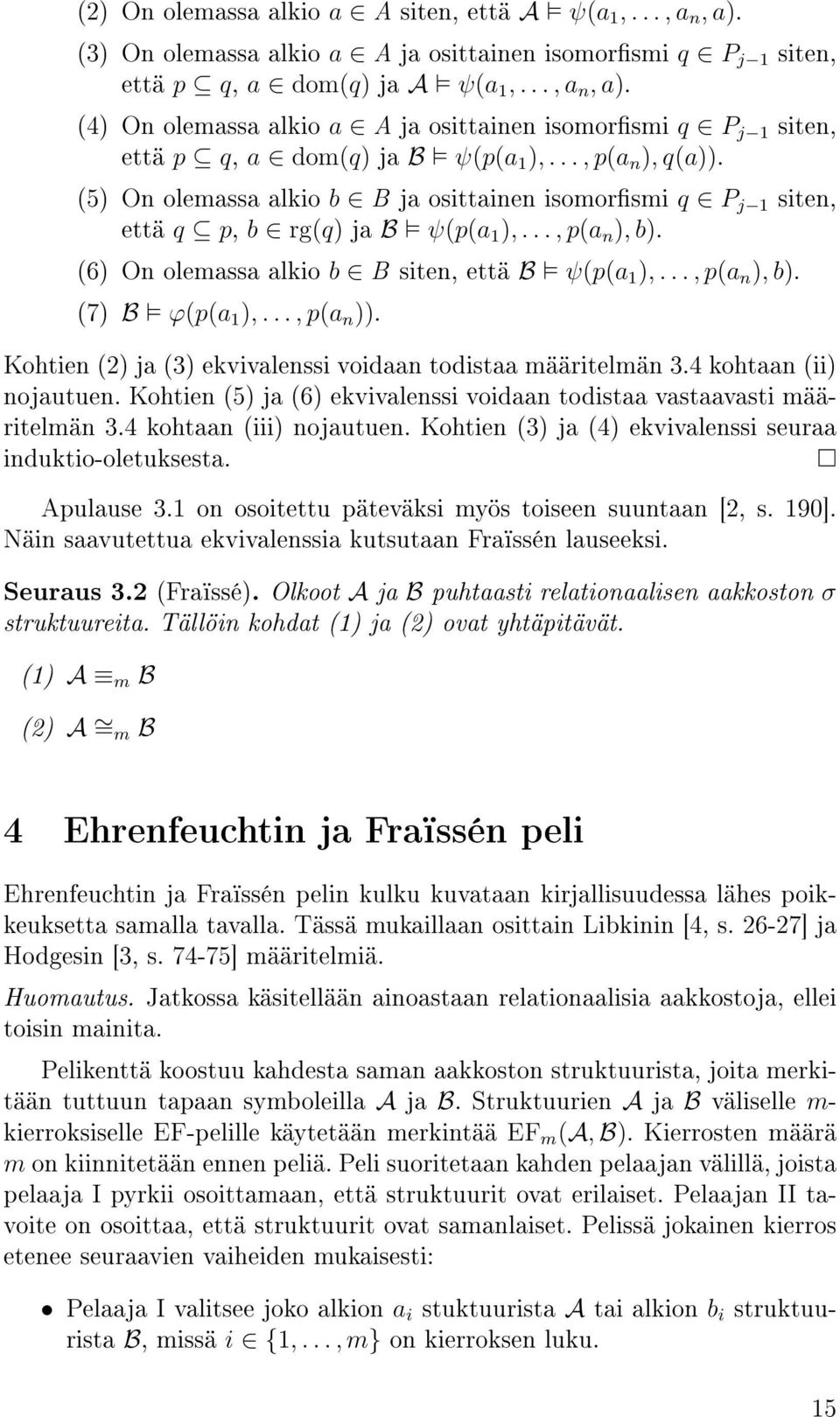 .., p(a n ), b). (7) B ϕ(p(a 1 ),..., p(a n )). Kohtien (2) ja (3) ekvivalenssi voidaan todistaa määritelmän 3.4 kohtaan (ii) nojautuen.