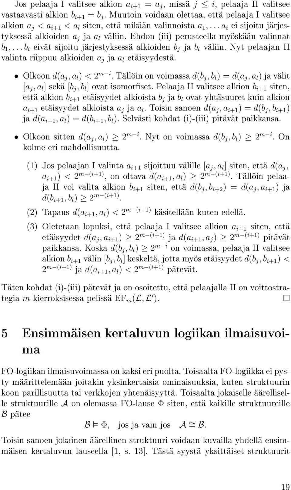 Ehdon (iii) perusteella myöskään valinnat b 1,... b i eivät sijoitu järjestyksessä alkioiden b j ja b l väliin. Nyt pelaajan II valinta riippuu alkioiden a j ja a l etäisyydestä.