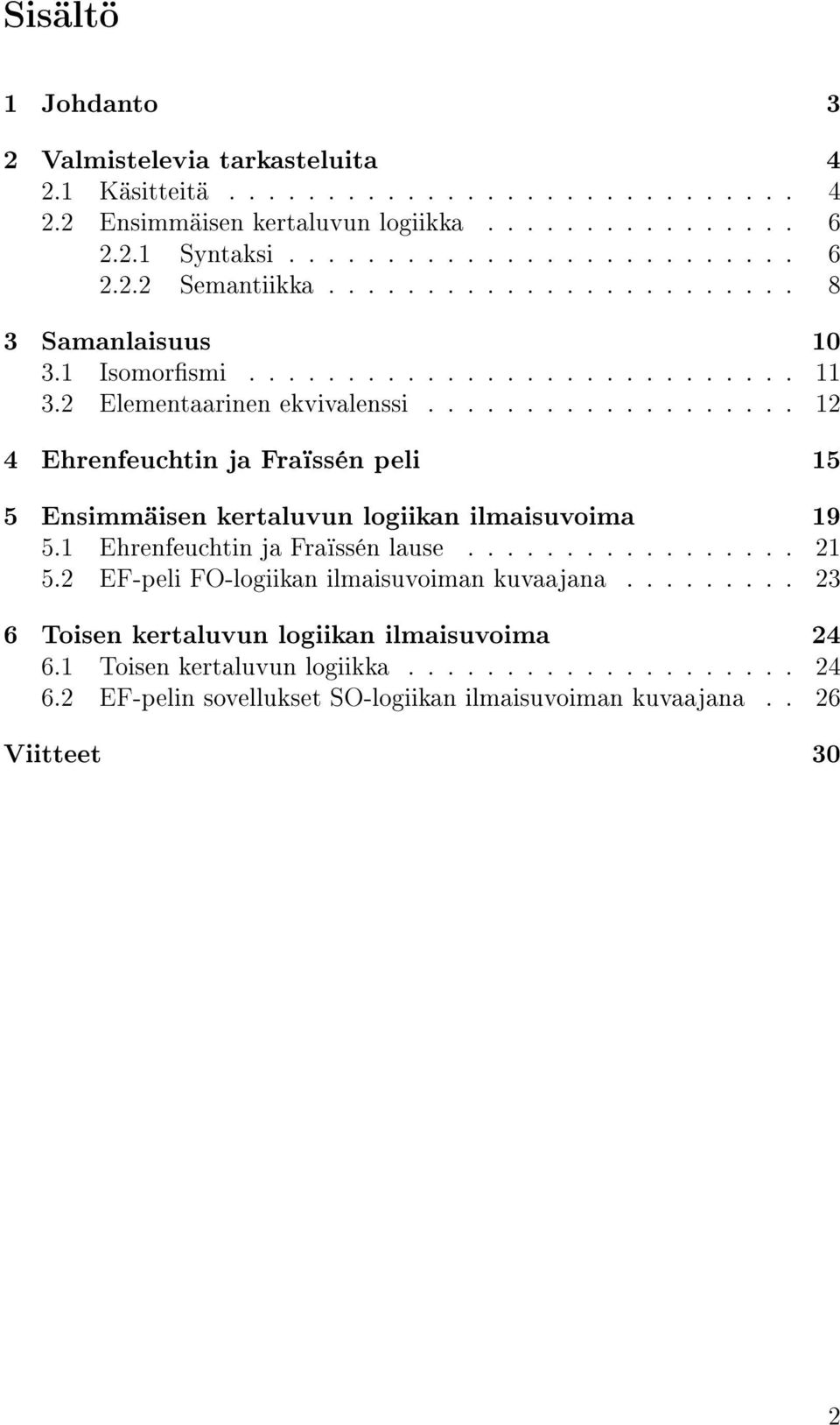 .................. 12 4 Ehrenfeuchtin ja Fraïssén peli 15 5 Ensimmäisen kertaluvun logiikan ilmaisuvoima 19 5.1 Ehrenfeuchtin ja Fraïssén lause................. 21 5.