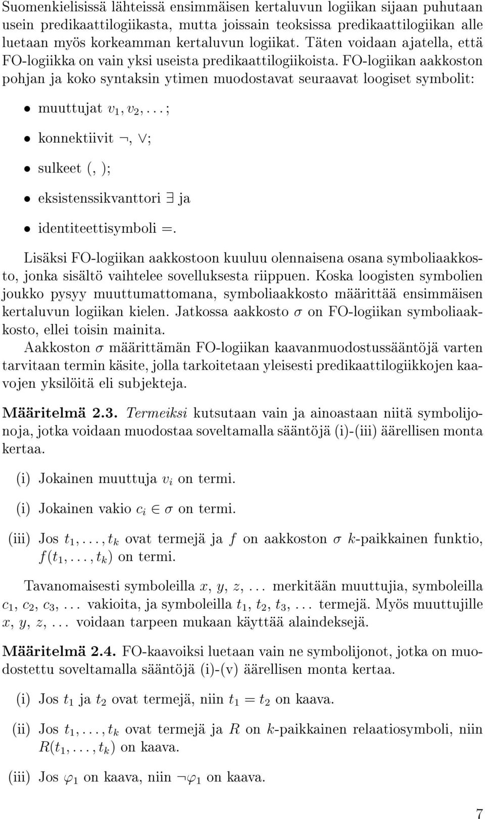 FO-logiikan aakkoston pohjan ja koko syntaksin ytimen muodostavat seuraavat loogiset symbolit: muuttujat v 1, v 2,... ; konnektiivit, ; sulkeet (, ); eksistenssikvanttori ja identiteettisymboli =.