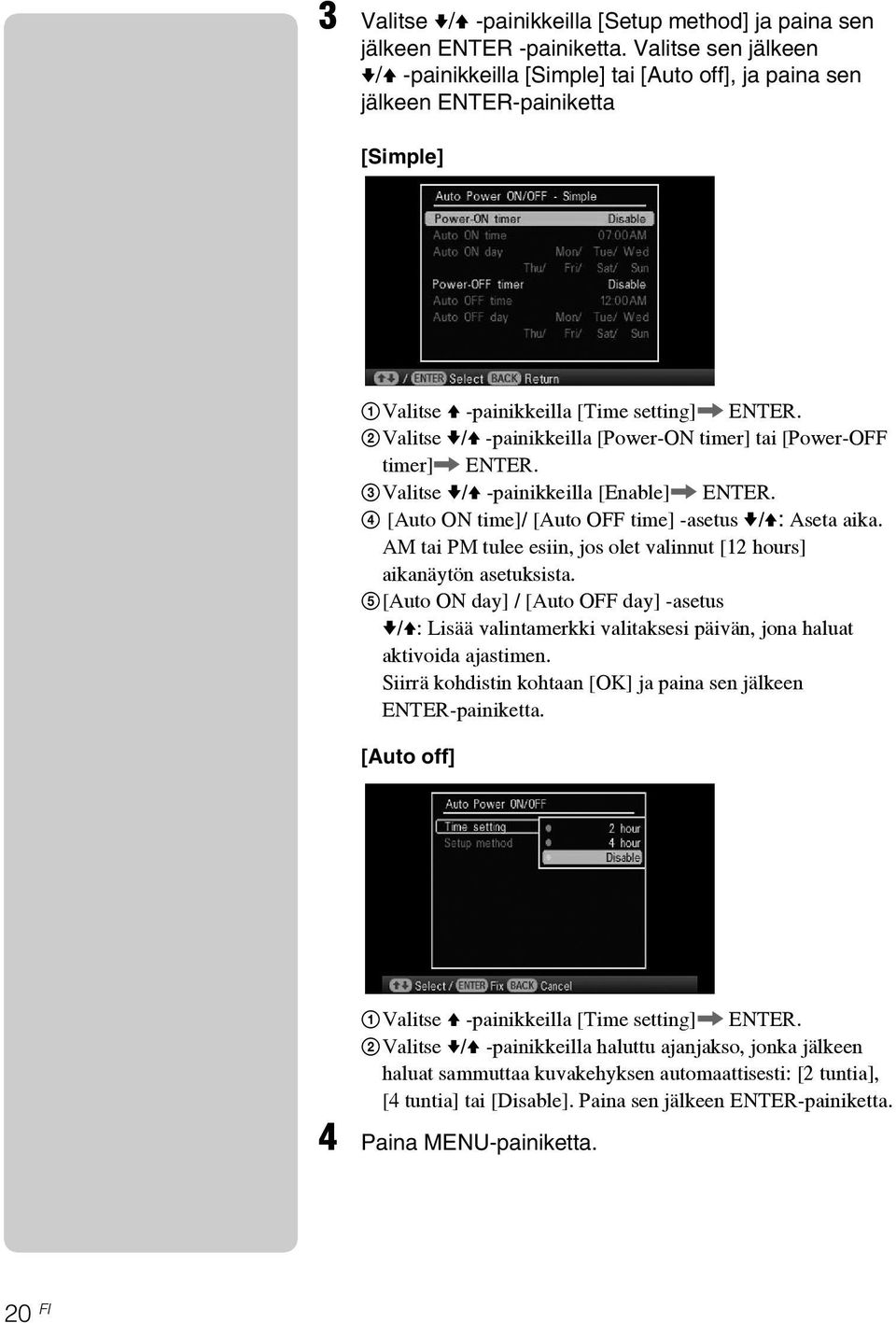 2Valitse v/v -painikkeilla [Power-ON timer] tai [Power-OFF timer], ENTER. 3Valitse v/v -painikkeilla [Enable], ENTER. 4 [Auto ON time]/ [Auto OFF time] -asetus v/v: Aseta aika.