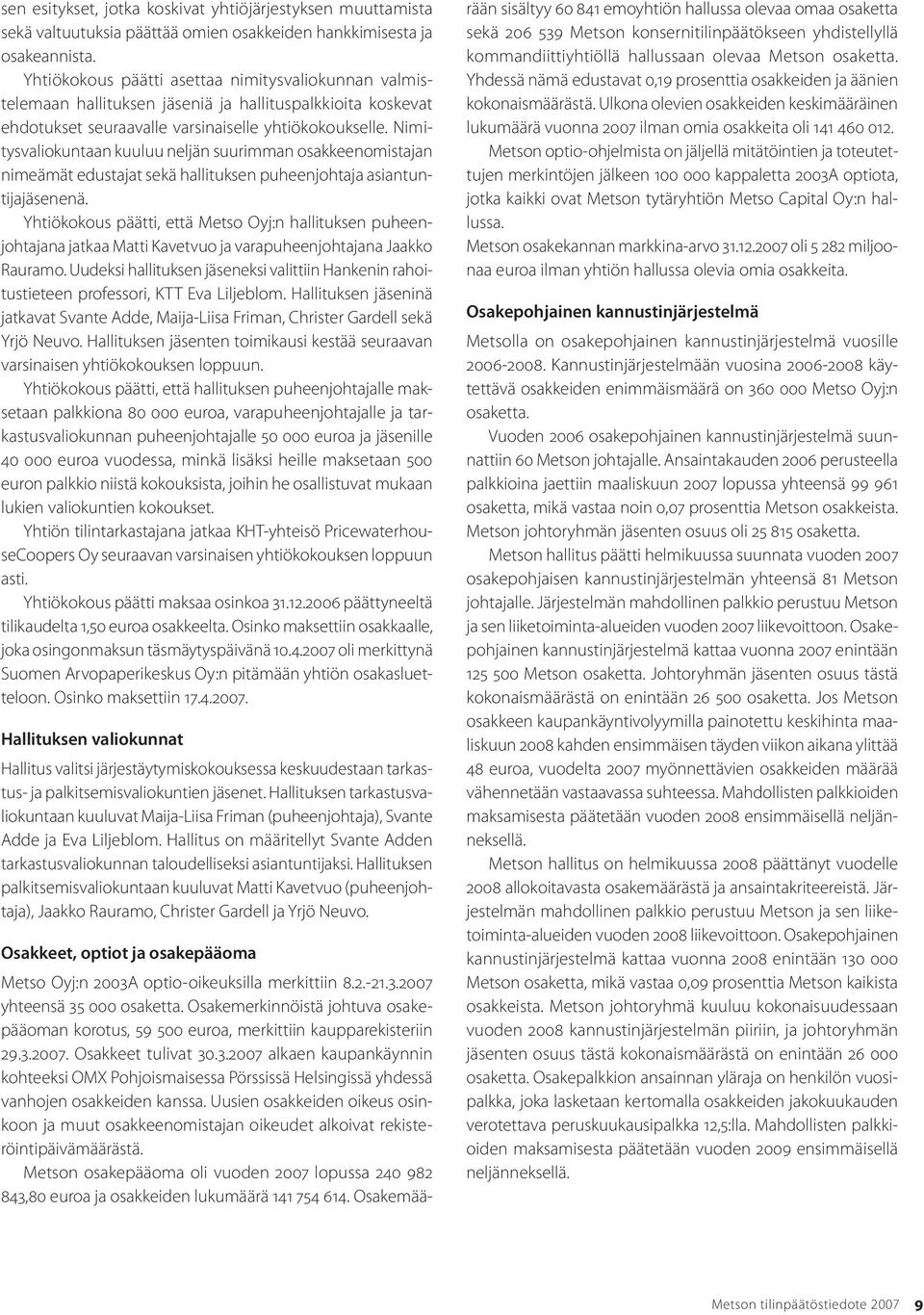 Nimitysvaliokuntaan kuuluu neljän suurimman osakkeenomistajan nimeämät edustajat sekä hallituksen puheenjohtaja asiantuntijajäsenenä.