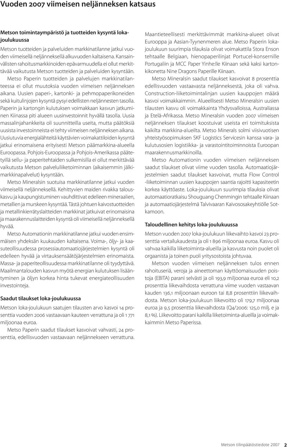 Metso Paperin tuotteiden ja palvelujen markkinatilanteessa ei ollut muutoksia vuoden viimeisen neljänneksen aikana.