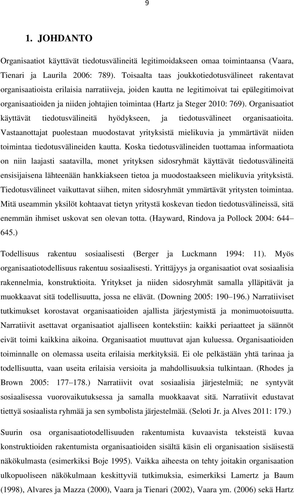 Steger 2010: 769). Organisaatiot käyttävät tiedotusvälineitä hyödykseen, ja tiedotusvälineet organisaatioita.