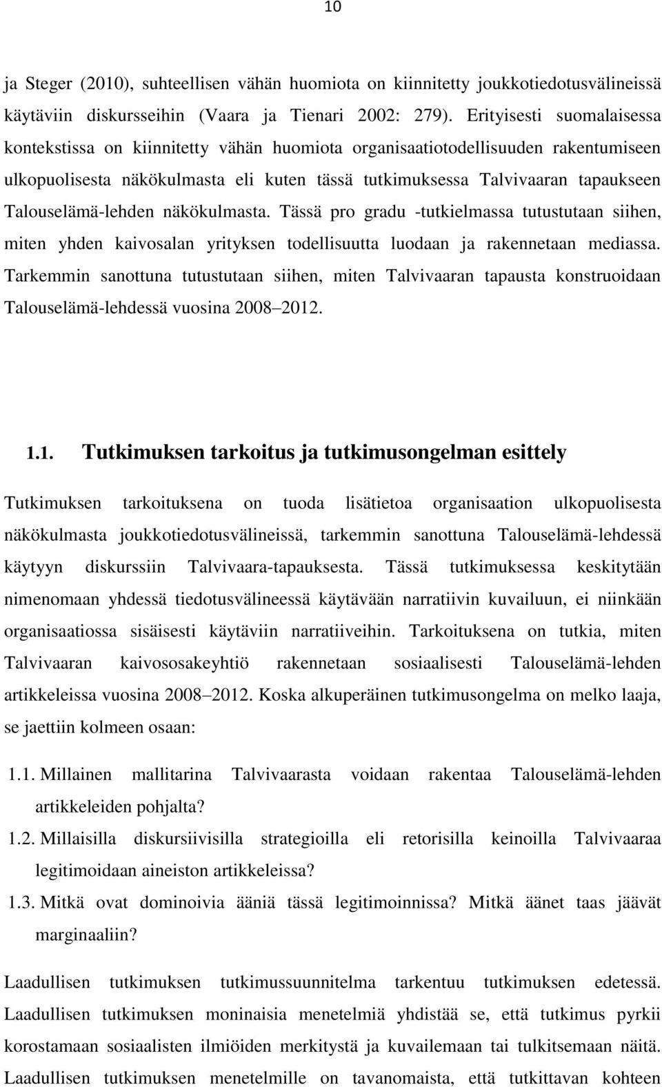 Talouselämä-lehden näkökulmasta. Tässä pro gradu -tutkielmassa tutustutaan siihen, miten yhden kaivosalan yrityksen todellisuutta luodaan ja rakennetaan mediassa.