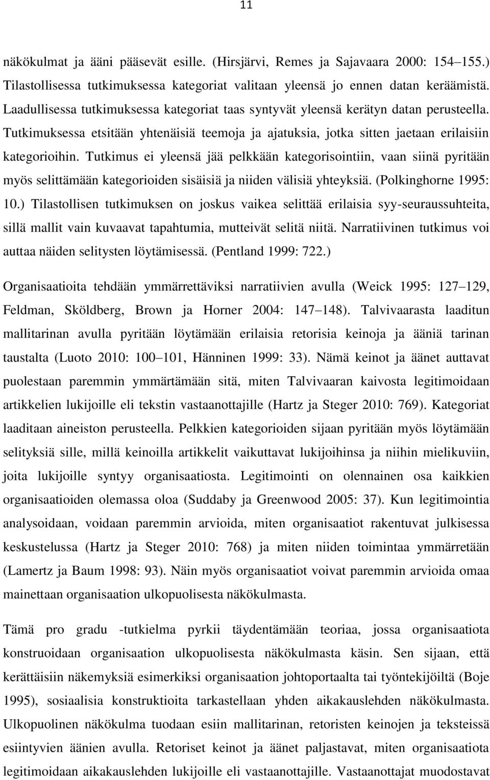 Tutkimus ei yleensä jää pelkkään kategorisointiin, vaan siinä pyritään myös selittämään kategorioiden sisäisiä ja niiden välisiä yhteyksiä. (Polkinghorne 1995: 10.