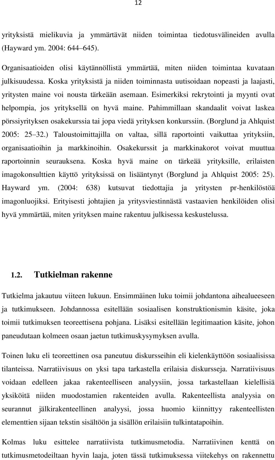 Koska yrityksistä ja niiden toiminnasta uutisoidaan nopeasti ja laajasti, yritysten maine voi nousta tärkeään asemaan. Esimerkiksi rekrytointi ja myynti ovat helpompia, jos yrityksellä on hyvä maine.