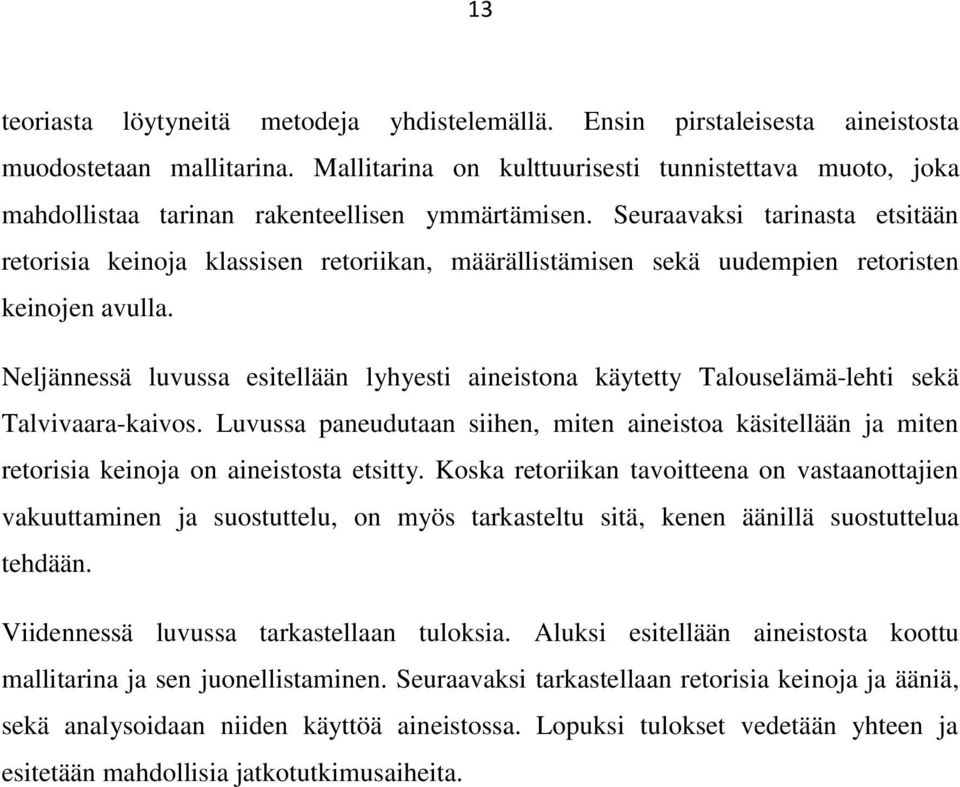 Seuraavaksi tarinasta etsitään retorisia keinoja klassisen retoriikan, määrällistämisen sekä uudempien retoristen keinojen avulla.