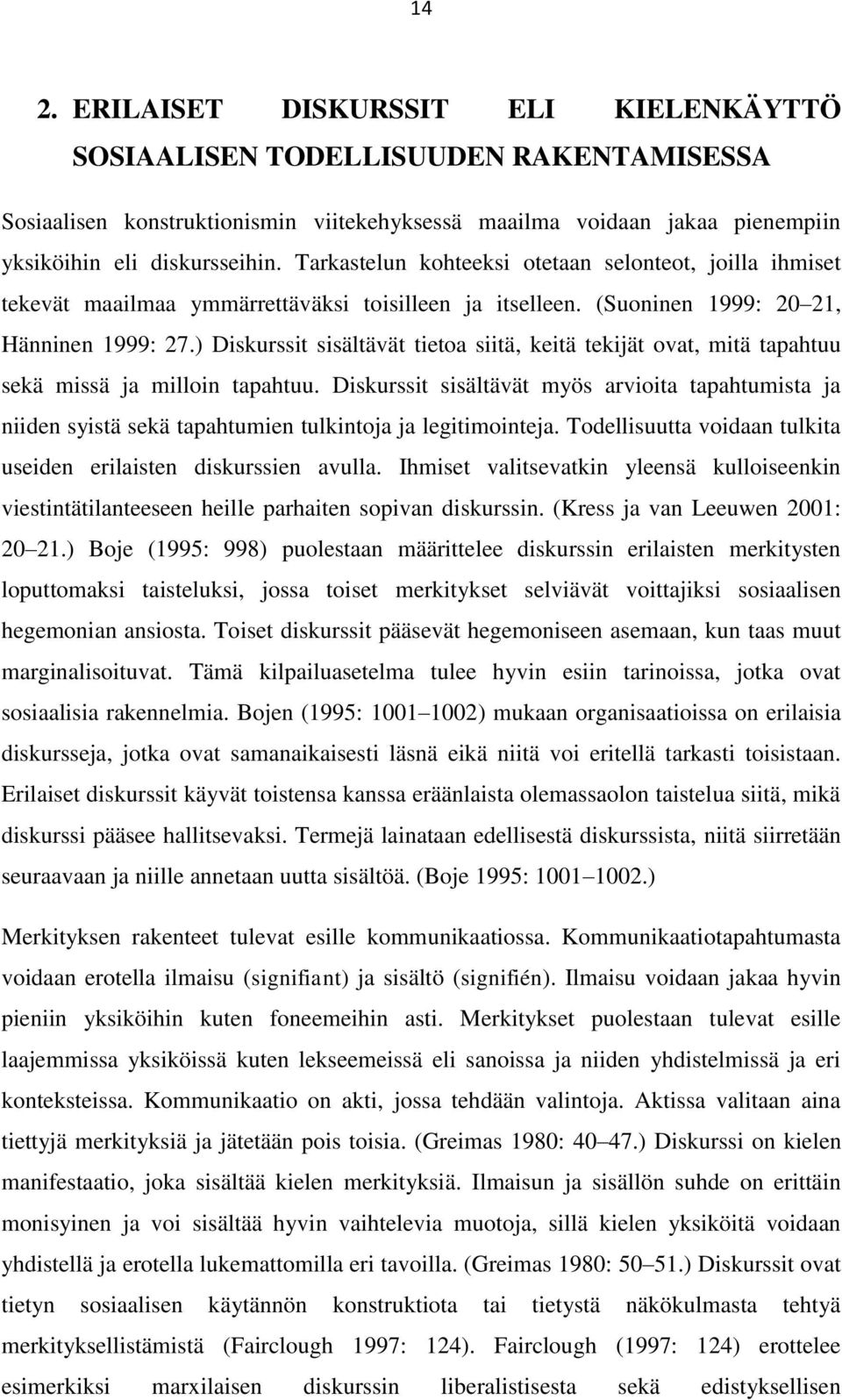 ) Diskurssit sisältävät tietoa siitä, keitä tekijät ovat, mitä tapahtuu sekä missä ja milloin tapahtuu.