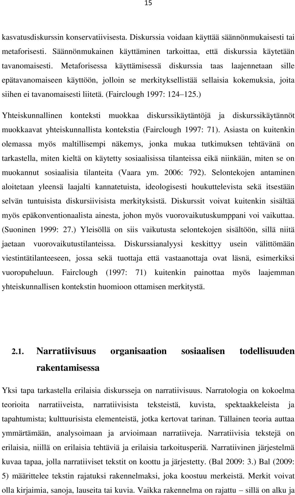 (Fairclough 1997: 124 125.) Yhteiskunnallinen konteksti muokkaa diskurssikäytäntöjä ja diskurssikäytännöt muokkaavat yhteiskunnallista kontekstia (Fairclough 1997: 71).