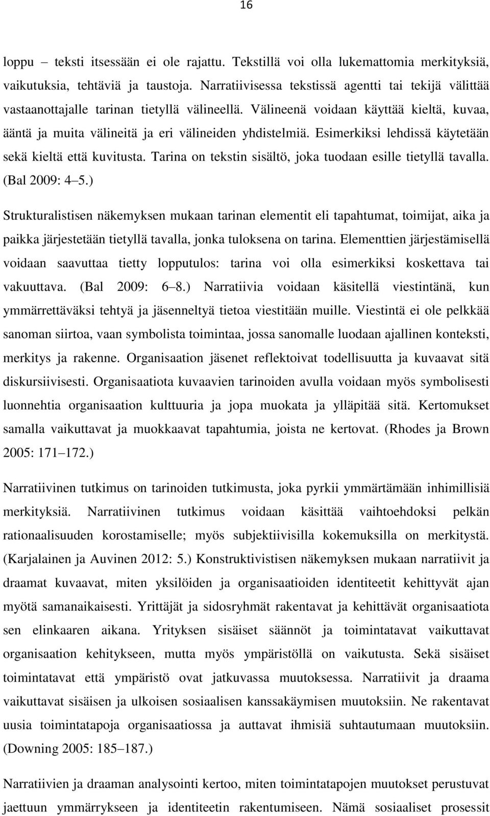 Esimerkiksi lehdissä käytetään sekä kieltä että kuvitusta. Tarina on tekstin sisältö, joka tuodaan esille tietyllä tavalla. (Bal 2009: 4 5.