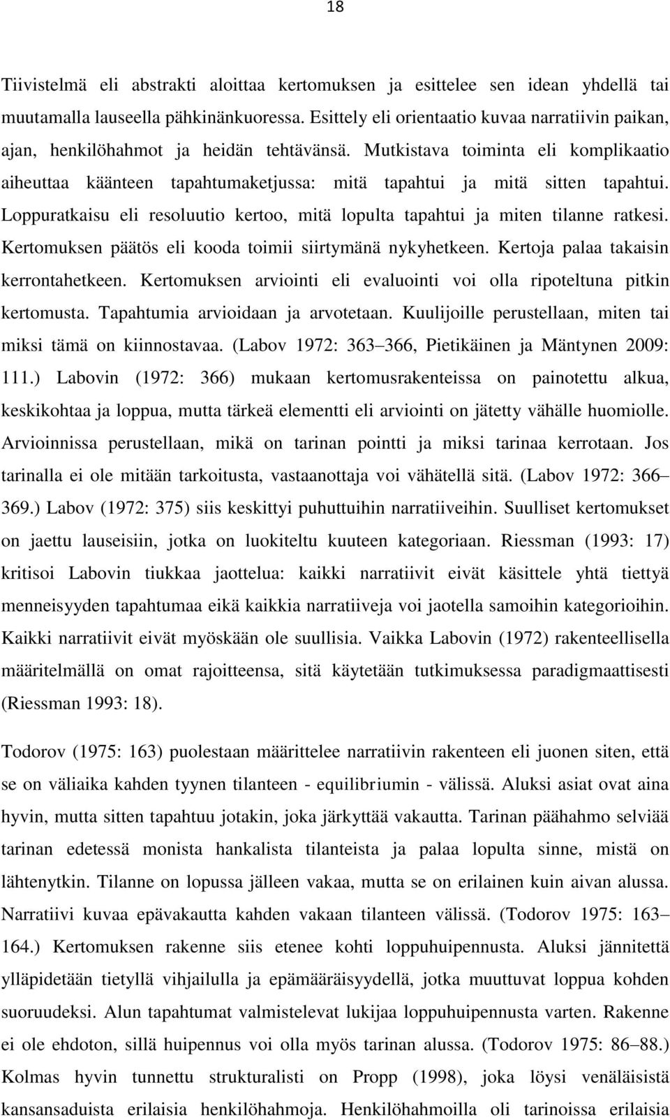 Mutkistava toiminta eli komplikaatio aiheuttaa käänteen tapahtumaketjussa: mitä tapahtui ja mitä sitten tapahtui. Loppuratkaisu eli resoluutio kertoo, mitä lopulta tapahtui ja miten tilanne ratkesi.