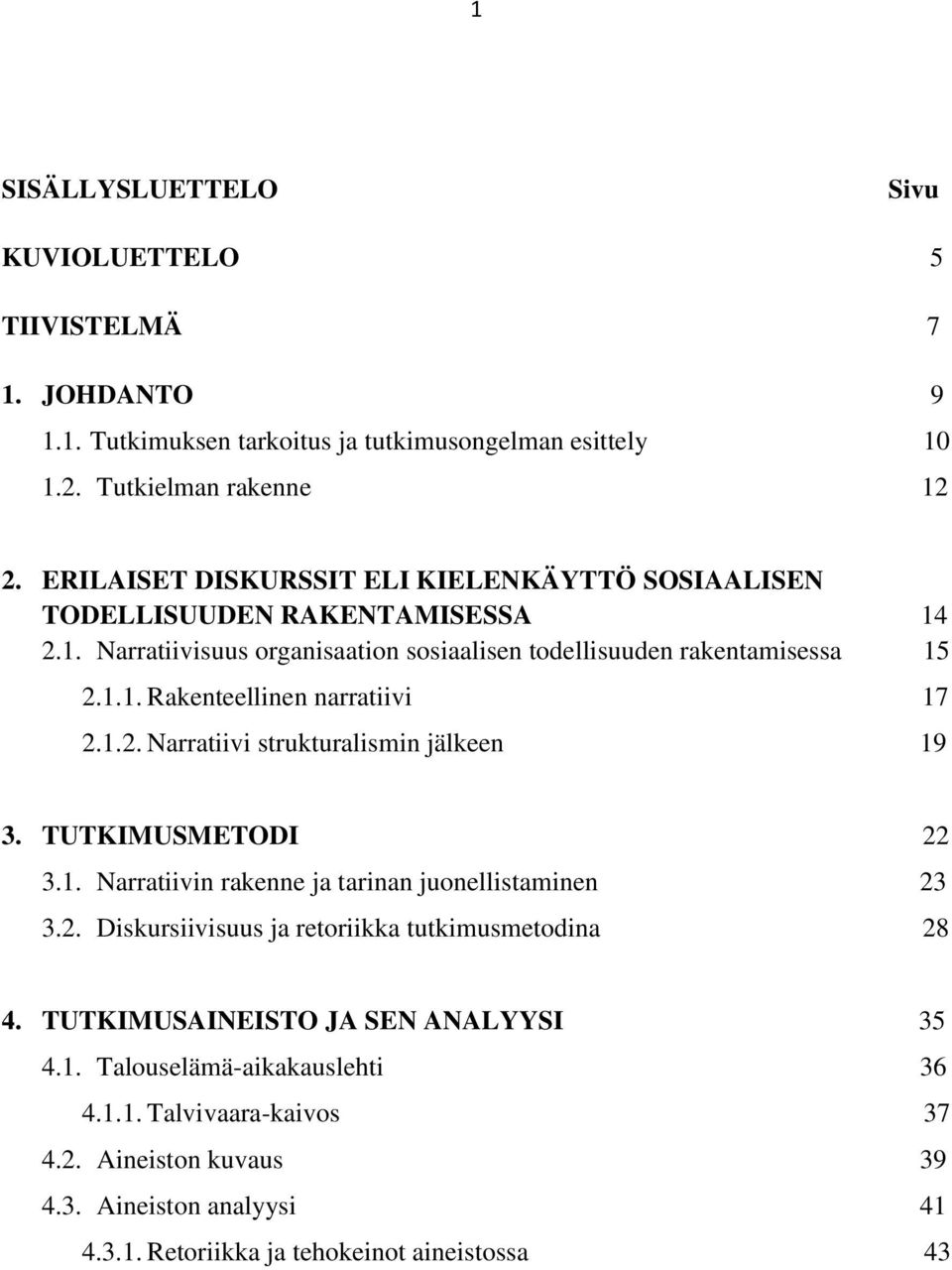 1.2. Narratiivi strukturalismin jälkeen 19 3. TUTKIMUSMETODI 22 3.1. Narratiivin rakenne ja tarinan juonellistaminen 23 3.2. Diskursiivisuus ja retoriikka tutkimusmetodina 28 4.