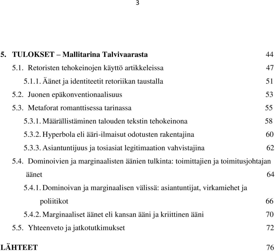 Hyperbola eli ääri-ilmaisut odotusten rakentajina 60 5.3.3. Asiantuntijuus ja tosiasiat legitimaation vahvistajina 62 5.4.