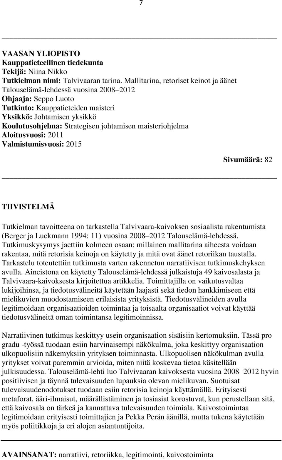 johtamisen maisteriohjelma Aloitusvuosi: 2011 Valmistumisvuosi: 2015 Sivumäärä: 82 TIIVISTELMÄ Tutkielman tavoitteena on tarkastella Talvivaara-kaivoksen sosiaalista rakentumista (Berger ja Luckmann